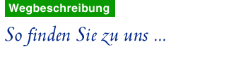 So finden Sie zu uns ...
